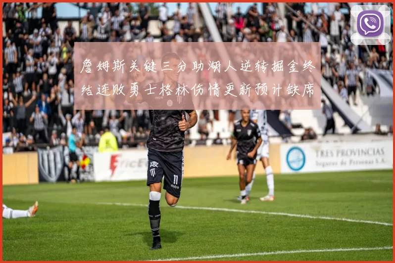 詹姆斯关键三分助湖人逆转掘金终结连败勇士格林伤情更新预计缺席三周