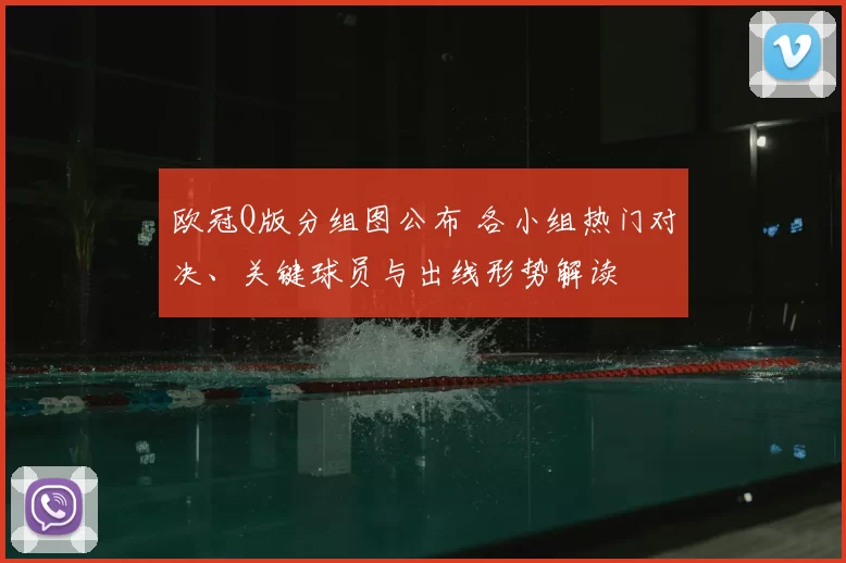 欧冠Q版分组图公布 各小组热门对决、关键球员与出线形势解读
