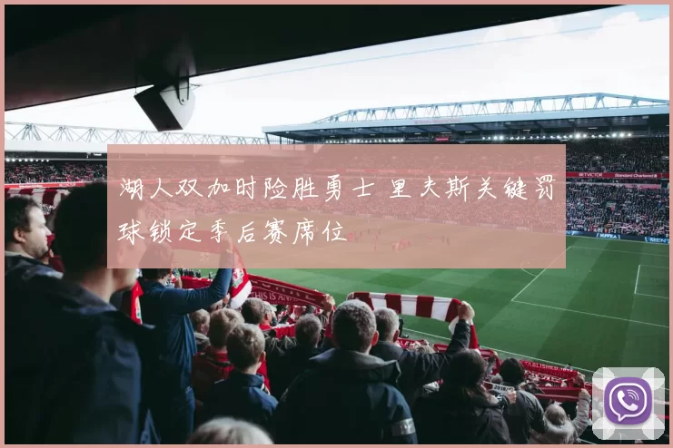 湖人双加时险胜勇士 里夫斯关键罚球锁定季后赛席位