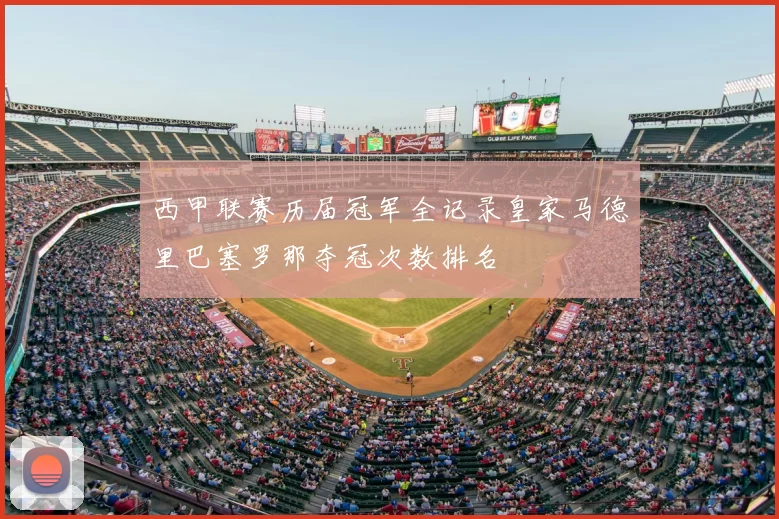 西甲联赛历届冠军全记录皇家马德里巴塞罗那夺冠次数排名